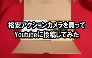 格安アクションカメラを買ってYoutubeに投稿してみた