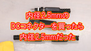 内径2.1mmのDCコネクターを買ったら内径2.5mmが届いた