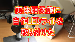 実体顕微鏡に自作LEDライトを取り付けた