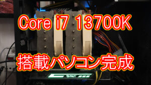 Core i7 13700K搭載 パソコン完成